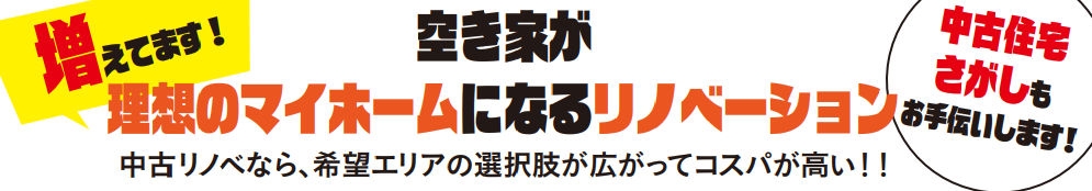 増えてます！
空家が理想のマイホームになるリノベーション。希望エリアの選択肢が広がってコスパが高い！！